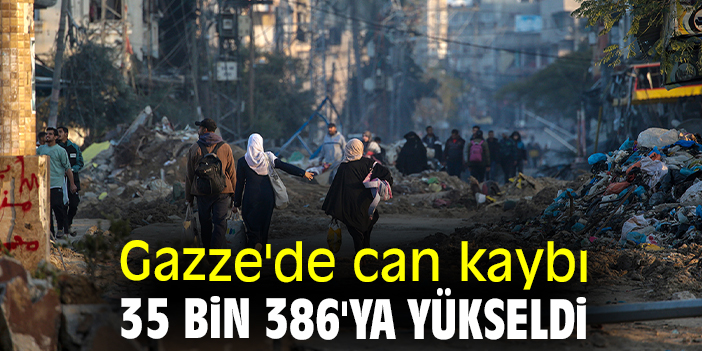 Gazze'de can kaybı 35 bin 386'ya yükseldi