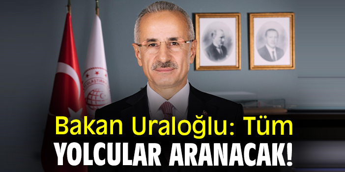 Bakan Uraloğlu: Tüm yolcular aranacak!