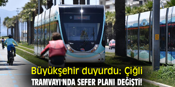 Büyükşehir duyurdu: Çiğli Tramvayı'nda sefer planı değişti!