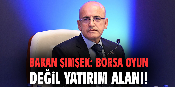 Bakan Şimşek: Borsa oyun değil yatırım alanı!