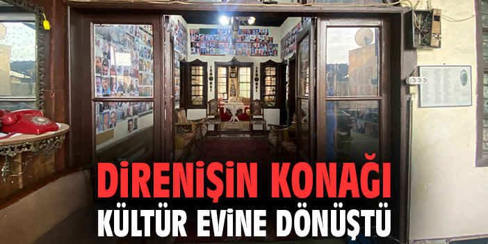 Direnişin konağı kültür evine dönüştü