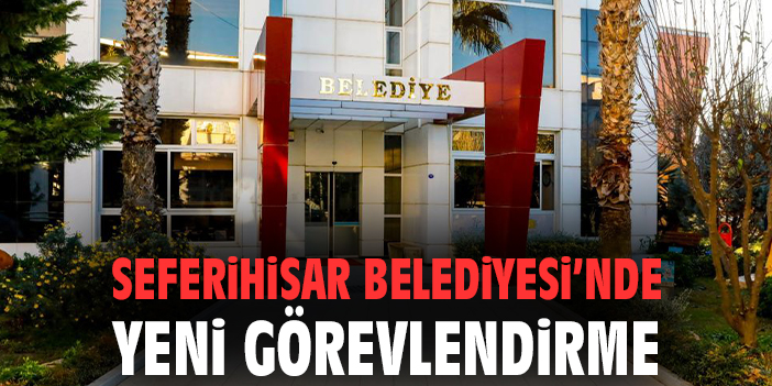 Seferihisar Belediyesi’nde yeni görevlendirme