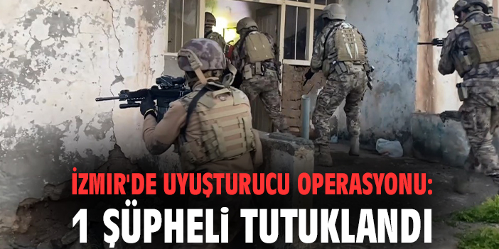 İzmir'de uyuşturucu operasyonu: 1 şüpheli tutuklandı