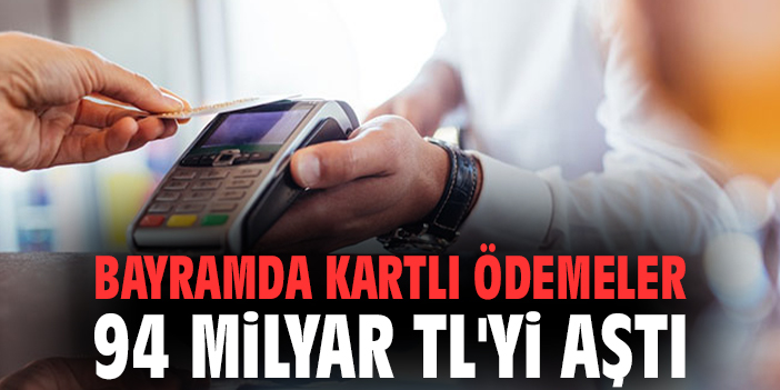 Bayramda kartlı ödemeler 94 milyar TL'yi aştı