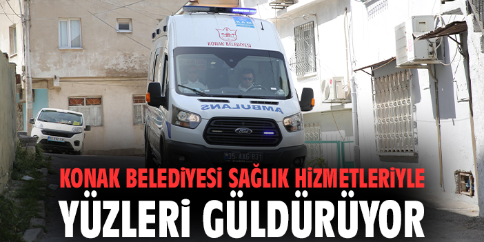 Konak Belediyesi sağlık hizmetleriyle yüzleri güldürüyor