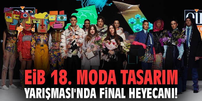 EİB 18. Moda Tasarım Yarışması'nda final heyecanı!