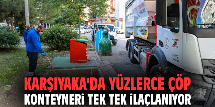 Karşıyaka'da yüzlerce çöp konteyneri tek tek ilaçlanıyor