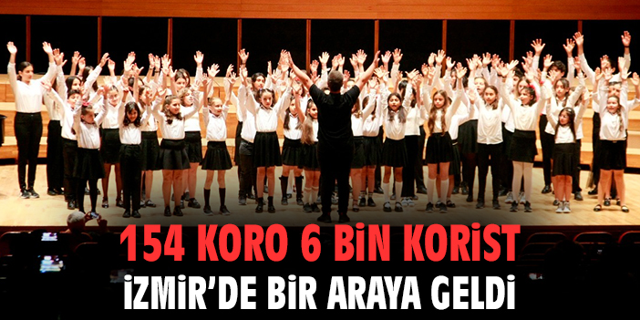 154 koro 6 bin korist İzmir’de bir araya geldi