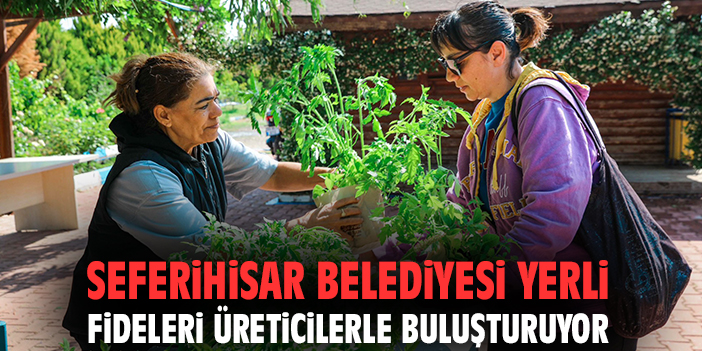 Seferihisar Belediyesi yerli fideleri üreticilerle buluşturuyor