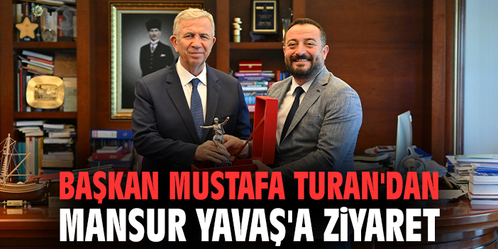 Başkan Mustafa Turan'dan Mansur Yavaş'a ziyaret