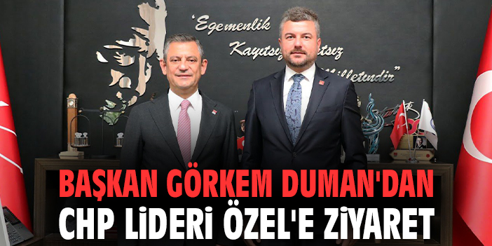 Görkem Duman'dan CHP Lideri Özel'e ziyaret