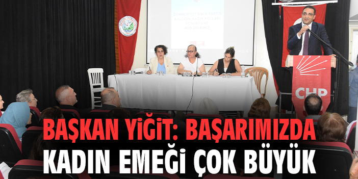 Başkan Yiğit: Başarımızda kadın emeği çok büyük