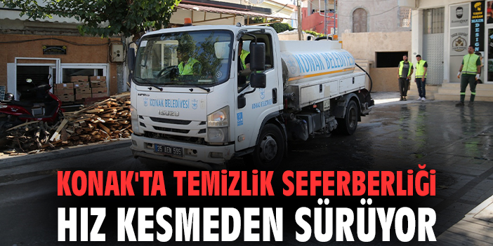 Konak'ta temizlik seferberliği hız kesmeden sürüyor