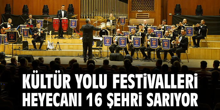 Kültür Yolu Festivalleri heyecanı 16 şehri sarıyor