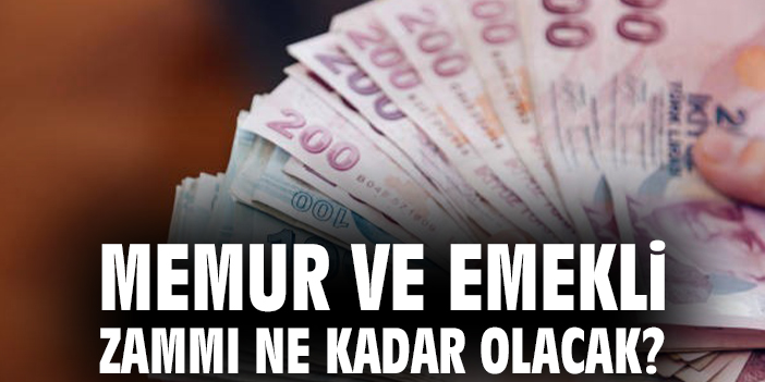 Memur ve emekli zammı ne kadar olacak?