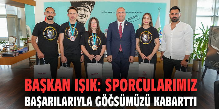 Başkan Işık: Sporcularımız başarılarıyla göğsümüzü kabarttı