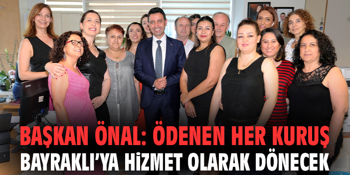 Başkan Önal: Ödenen her kuruş Bayraklı’ya hizmet olarak dönecek