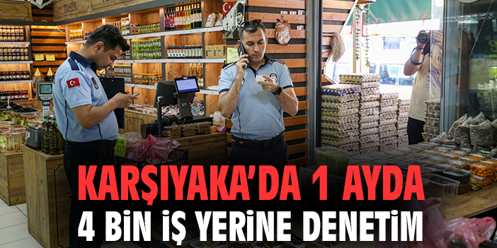 Karşıyaka’da 1 ayda 4 bin iş yerine denetim