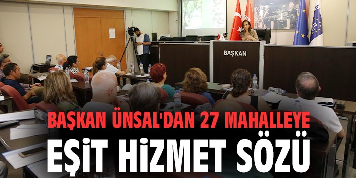 Başkan Ünsal'dan 27 mahalleye eşit hizmet sözü