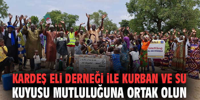 Kardeş Eli Derneği ile Kurban ve Su Kuyusu Mutluluğuna Ortak Olun