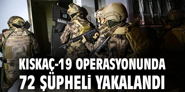 Kıskaç-19 operasyonunda 72 şüpheli yakalandı