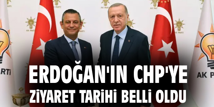 Erdoğan'ın CHP'ye ziyaret tarihi belli oldu