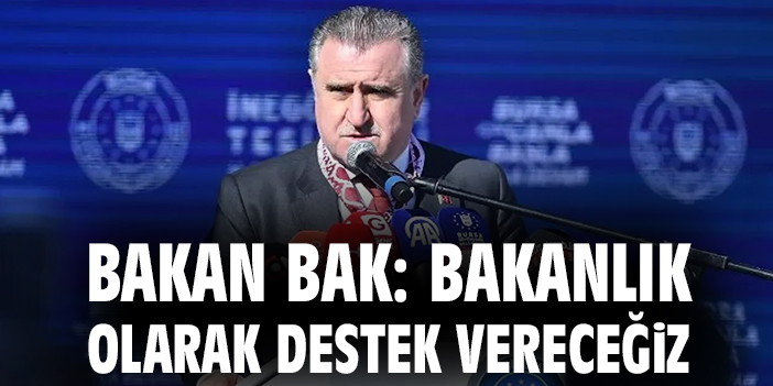 Bakan Bak: Bakanlık olarak destek vereceğiz