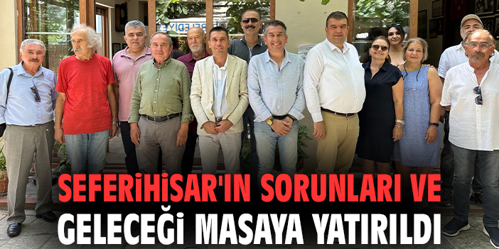 Seferihisar'ın sorunları ve geleceği masaya yatırıldı
