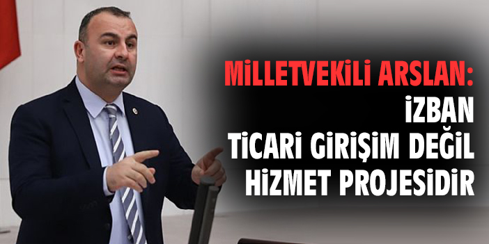 Milletvekili Arslan: İZBAN ticari girişim değil hizmet projesidir