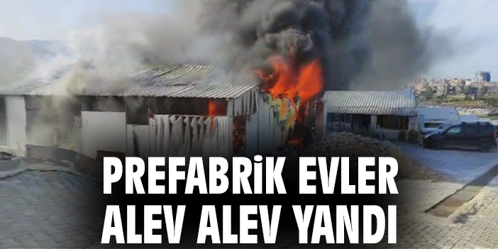 Prefabrik evler alev alev yandı
