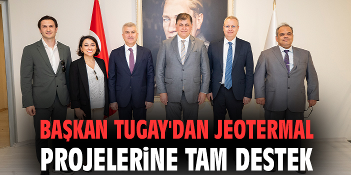 Başkan Tugay'dan jeotermal projelerine tam destek