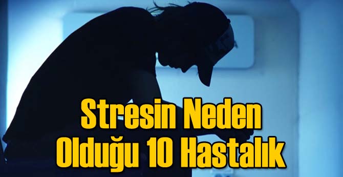 Stresin Neden Olduğu 10 Hastalık
