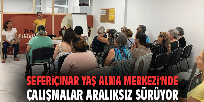 Seferiçınar Yaş Alma Merkezi'nde çalışmalar aralıksız sürüyor