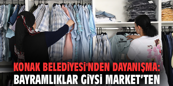 Konak Belediyesi'nden dayanışma: Bayramlıklar Giysi Market’ten