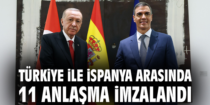 Türkiye ile İspanya arasında 11 anlaşma imzalandı