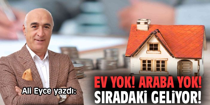 Ev yok! Araba yok! Sıradaki geliyor!