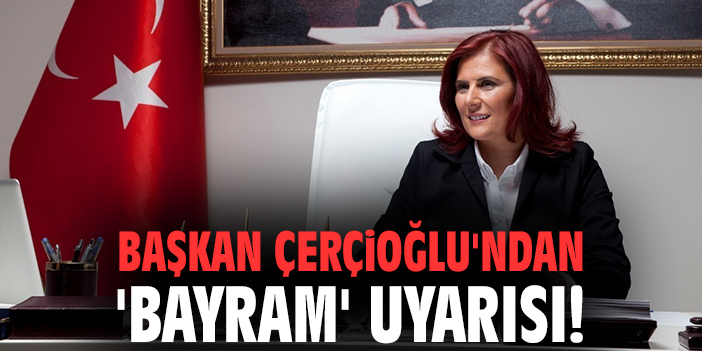 Başkan Çerçioğlu'ndan 'bayram' uyarısı!