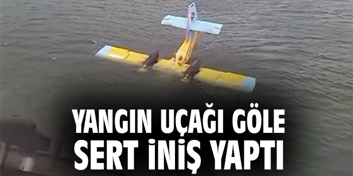 Yangın uçağı göle sert iniş yaptı