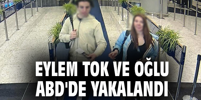 Eylem Tok ve oğlu ABD'de yakalandı