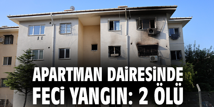 Apartman dairesinde feci yangın: 2 ölü