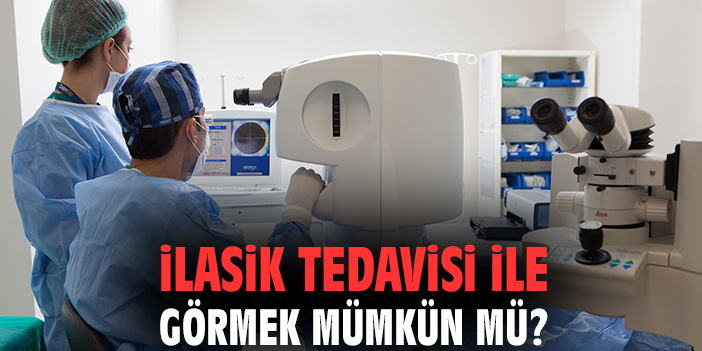 İLasik tedavisi ile görmek mümkün mü?