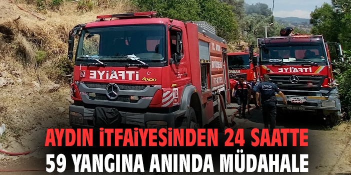 Aydın itfaiyesinden 24 saatte 59 yangına anında müdahale