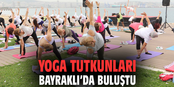 Yoga tutkunları Bayraklı’da buluştu