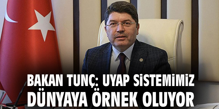 Bakan Tunç: UYAP sistemimiz dünyaya örnek oluyor