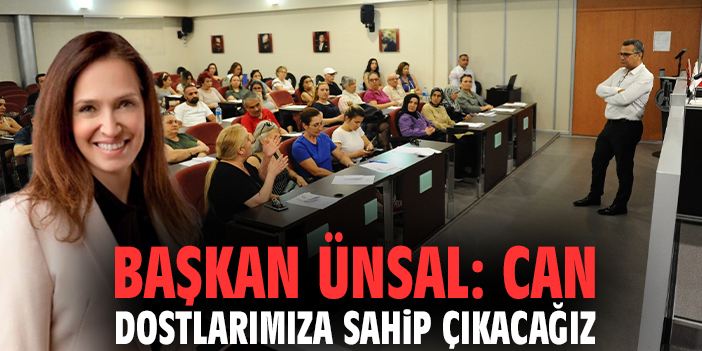 Başkan Ünsal: Can dostlarımıza sahip çıkacağız