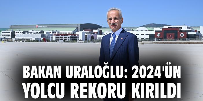 Bakan Uraloğlu: 2024'ün yolcu rekoru kırıldı
