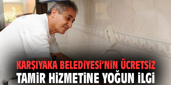 Karşıyaka Belediyesi’nin ücretsiz tamir hizmetine yoğun ilgi