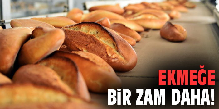 Ekmeğe bir zam daha!