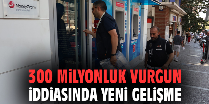 300 milyonluk vurgun iddiasında yeni gelişme