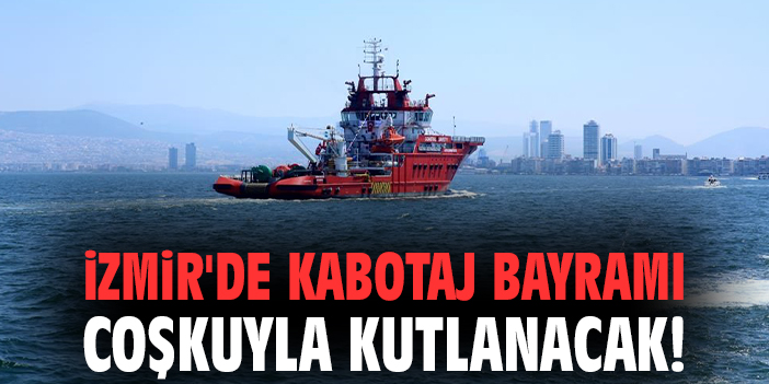 İzmir'de Kabotaj Bayramı coşkuyla kutlanacak!